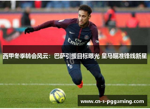 西甲冬季转会风云：巴萨引援目标曝光 皇马瞄准锋线新星