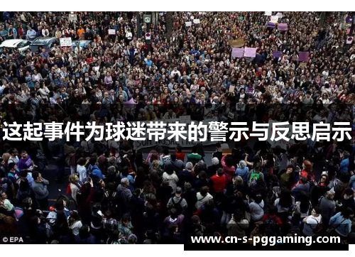 这起事件为球迷带来的警示与反思启示 这起事件为球迷带来的警示与反思启示