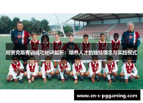 阿贾克斯青训成功秘诀解析：培养人才的独特理念与实践模式
