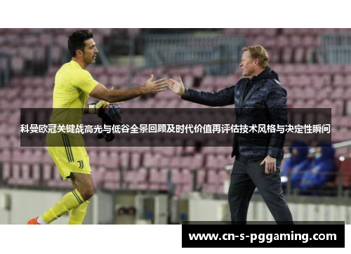 科曼欧冠关键战高光与低谷全景回顾及时代价值再评估技术风格与决定性瞬间 科曼欧冠关键战高光与低谷全景回顾及时代价值再评估技术风格与决定性瞬间