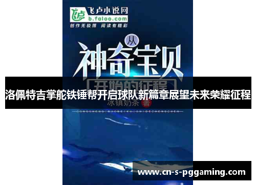 洛佩特吉掌舵铁锤帮开启球队新篇章展望未来荣耀征程