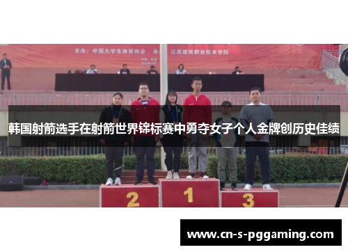 韩国射箭选手在射箭世界锦标赛中勇夺女子个人金牌创历史佳绩