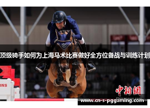 顶级骑手如何为上海马术比赛做好全方位备战与训练计划